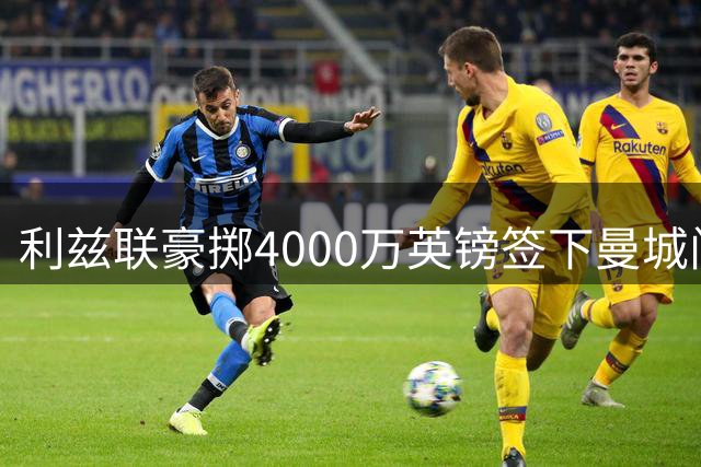 利兹联豪掷4000万英镑签下曼城门神特拉福德